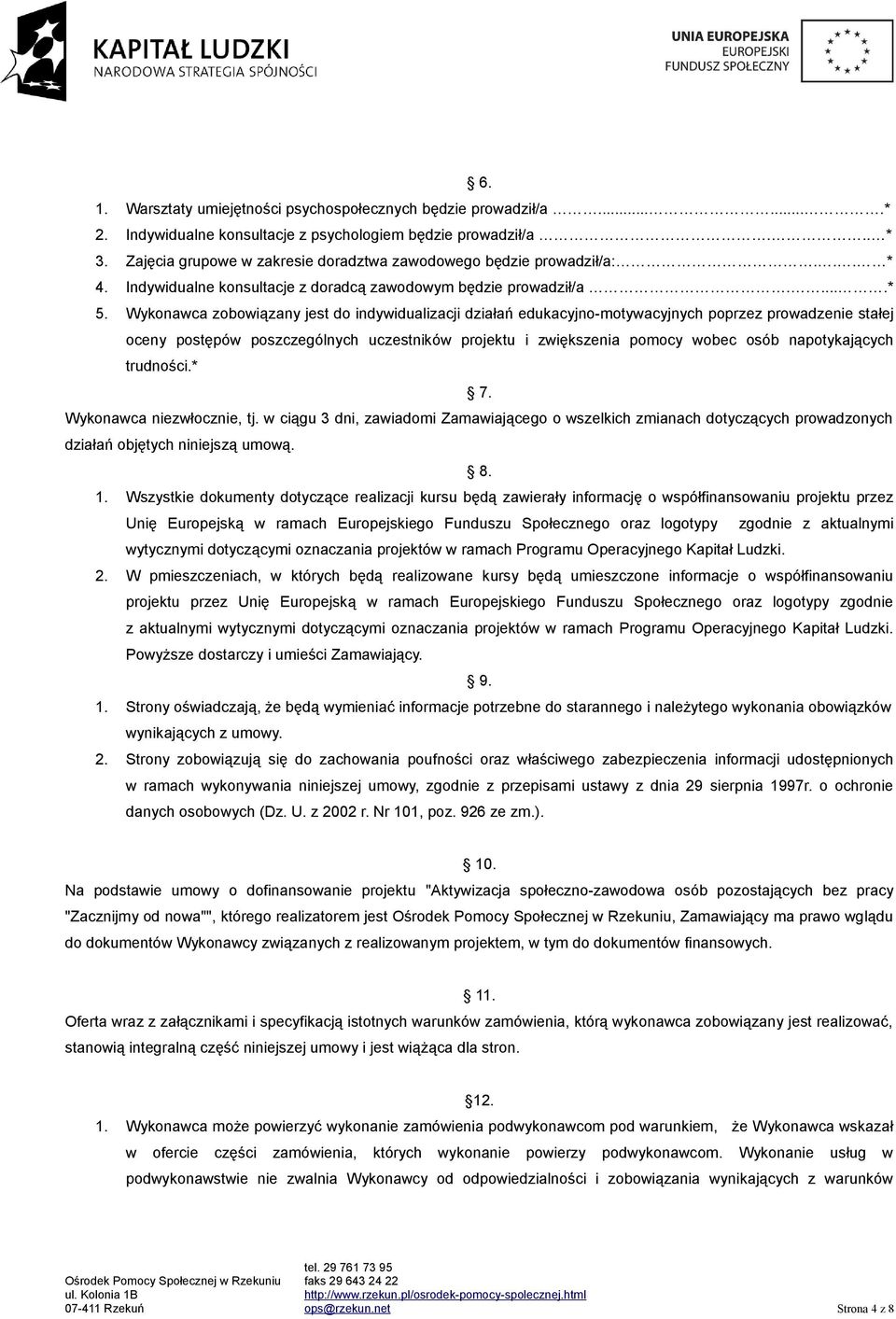 Wykonawca zobowiązany jest do indywidualizacji działań edukacyjno-motywacyjnych poprzez prowadzenie stałej oceny postępów poszczególnych uczestników projektu i zwiększenia pomocy wobec osób