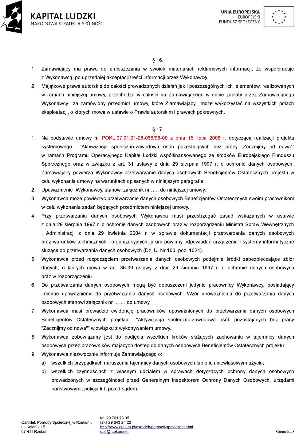 Zamawiającego Wykonawcy za zamówiony przedmiot umowy, które Zlamawiający może wykorzystać na wszystkich polach eksploatacji, o których mowa w ustawie o Prawie autorskim i prawach pokrewnych. 17