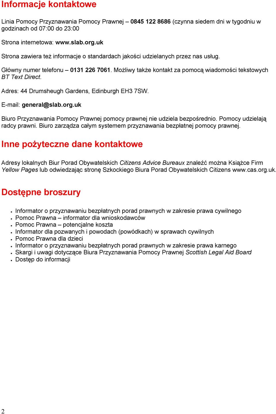 Adres: 44 Drumsheugh Gardens, Edinburgh EH3 7SW. E mail: general@slab.org.uk Biuro Przyznawania Pomocy Prawnej pomocy prawnej nie udziela bezpośrednio. Pomocy udzielają radcy prawni.