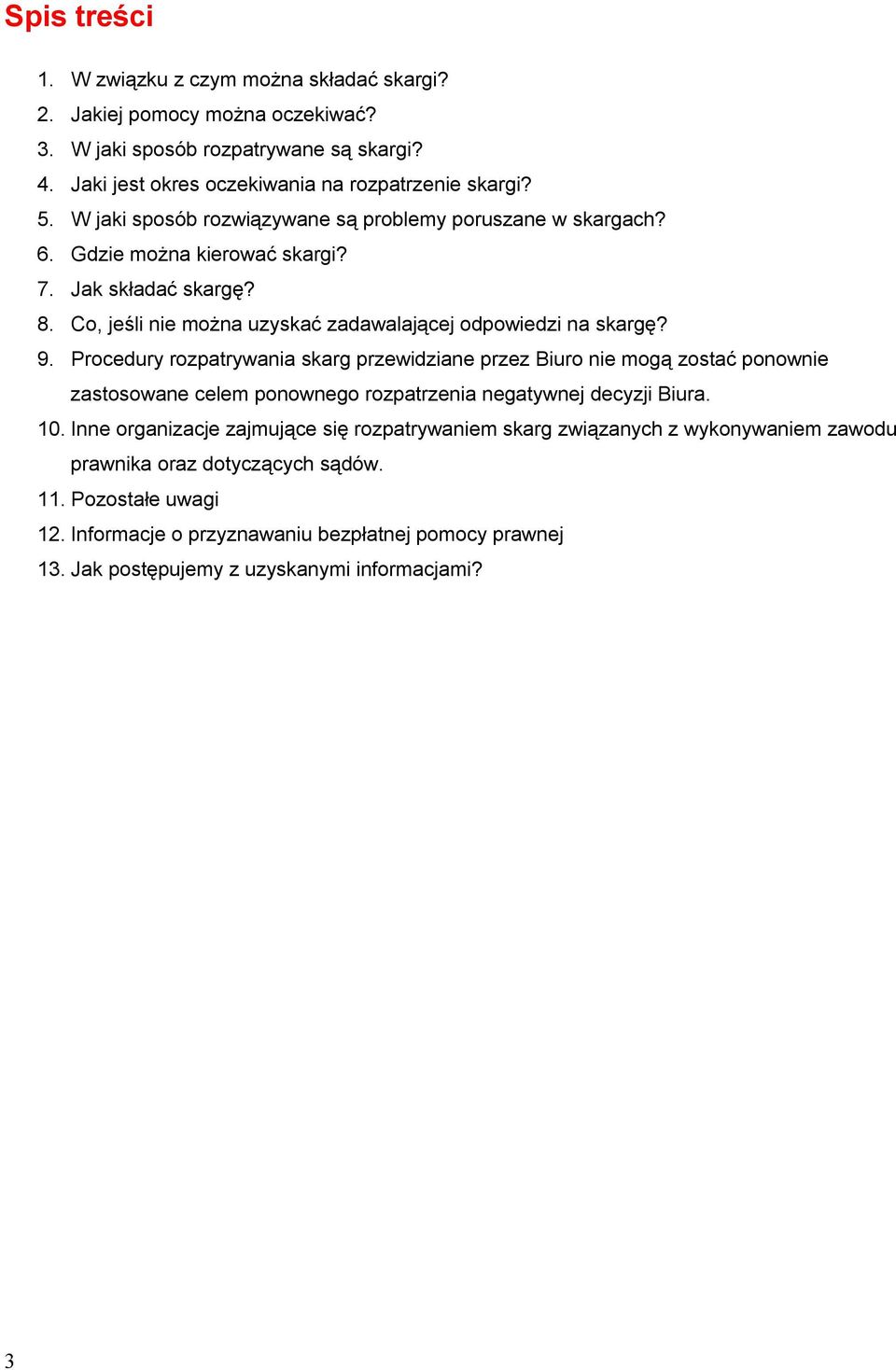 Procedury rozpatrywania skarg przewidziane przez Biuro nie mogą zostać ponownie zastosowane celem ponownego rozpatrzenia negatywnej decyzji Biura. 10.