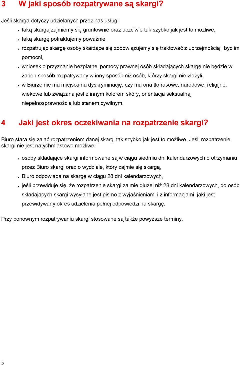 skarżące się zobowiązujemy się traktować z uprzejmością i być im pomocni, wniosek o przyznanie bezpłatnej pomocy prawnej osób składających skargę nie będzie w żaden sposób rozpatrywany w inny sposób