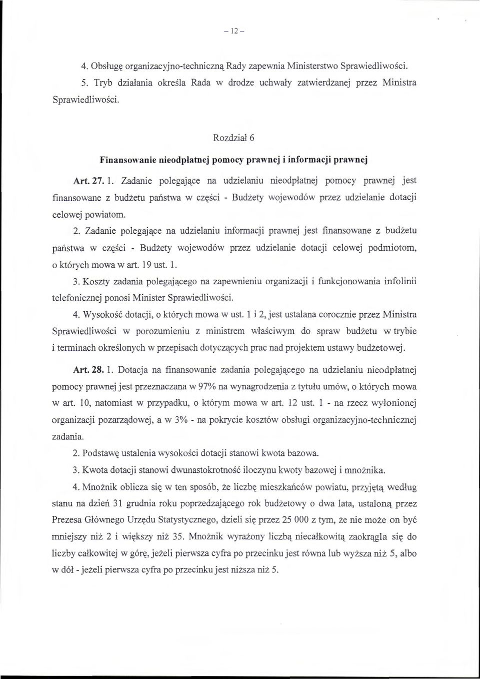 Zadanie polegające na udzielaniu nieodpłatnej pomocy prawnej jest finansowane z budżetu państwa w części - Budżety wojewodów przez udzielanie dotacji celowej powiatom. 2.