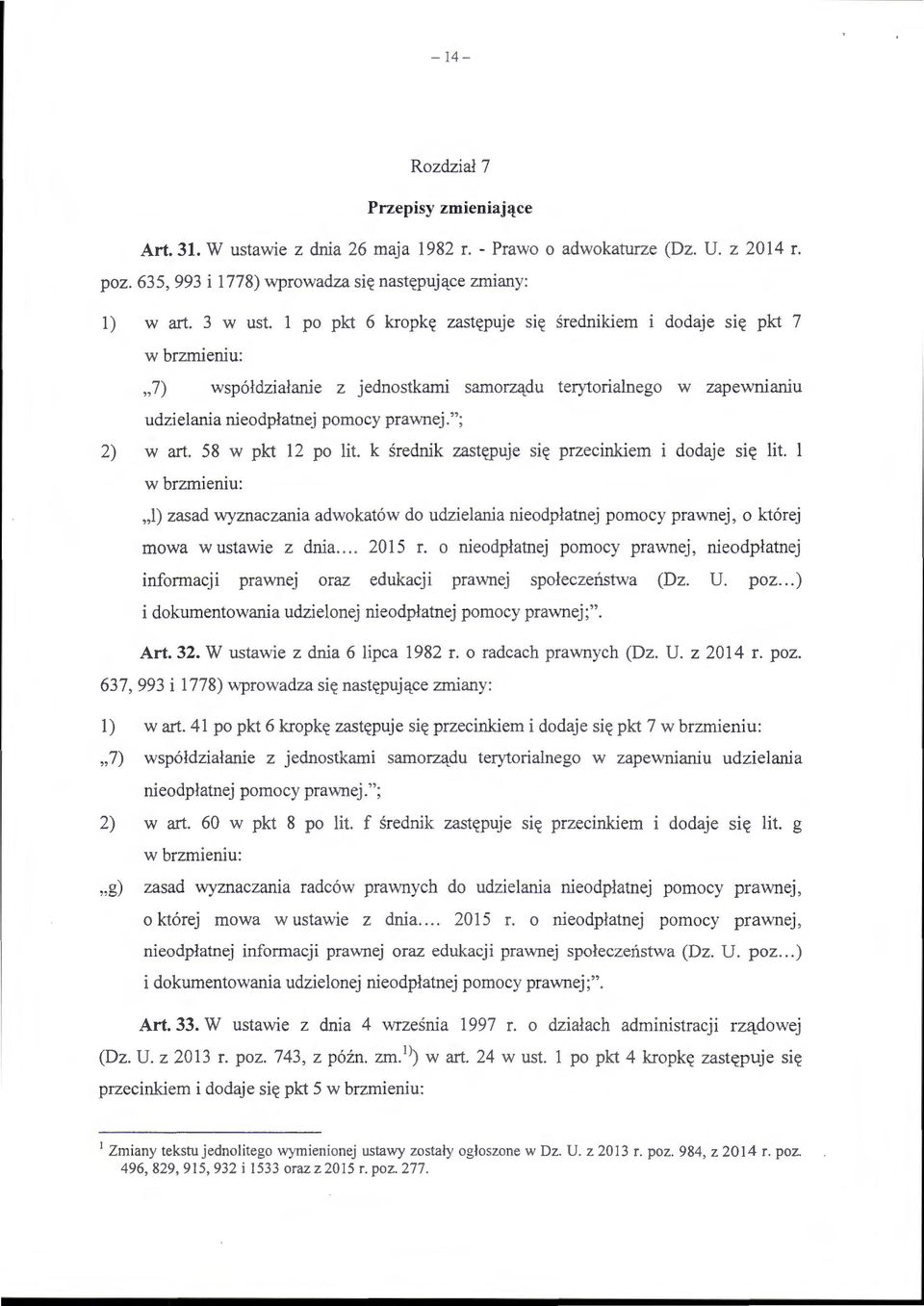 58 w pkt 12 po lit. k średnik zastępuje się przecinkiem dodaje się lit. l w brzmieniu: "1) zasad wyznaczania adwokatów do udzielania nieodpłatnej pomocy prawnej, o której mowa w ustawie z dnia.