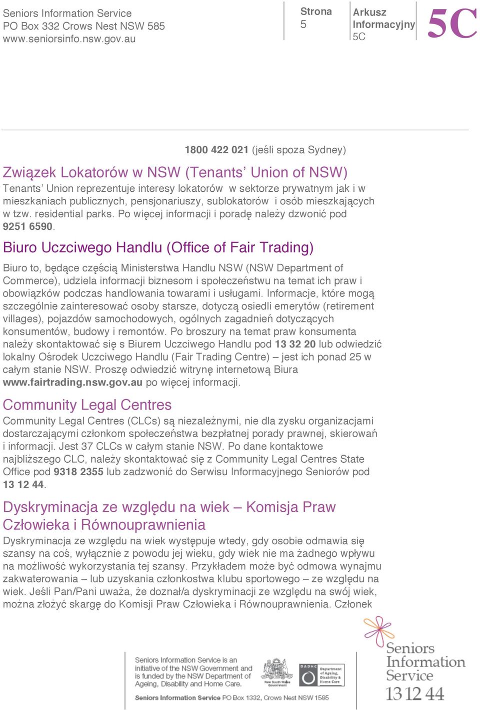 Biuro Uczciwego Handlu (Office of Fair Trading) Biuro to, b d ce cz ci Ministerstwa Handlu NSW (NSW Department of Commerce), udziela informacji biznesom i spo ecze stwu na temat ich praw i obowi zków