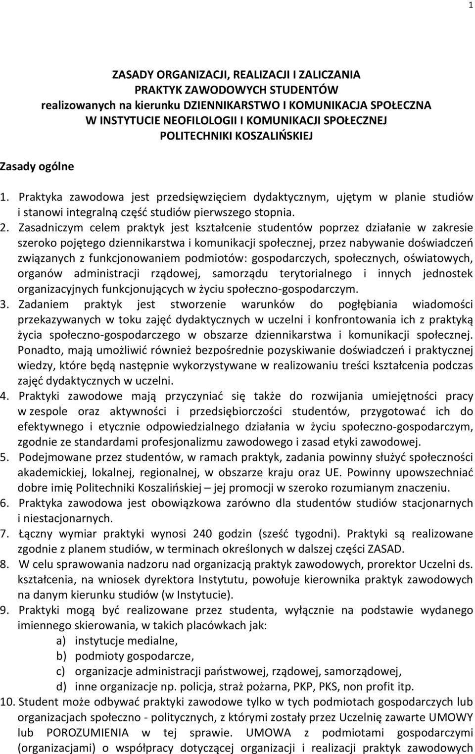 Zasadniczym celem praktyk jest kształcenie studentów poprzez działanie w zakresie szeroko pojętego dziennikarstwa i komunikacji społecznej, przez nabywanie doświadczeo związanych z funkcjonowaniem