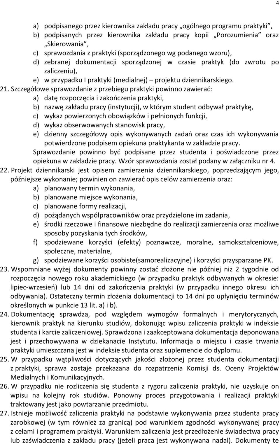 Szczegółowe sprawozdanie z przebiegu praktyki powinno zawierad: a) datę rozpoczęcia i zakooczenia praktyki, b) nazwę zakładu pracy (instytucji), w którym student odbywał praktykę, c) wykaz