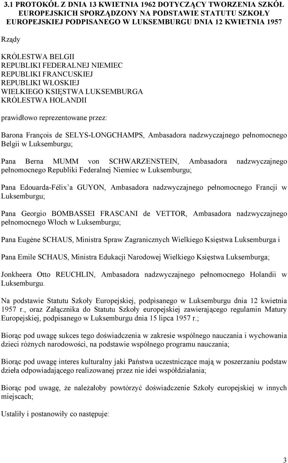 Ambasadora nadzwyczajnego pełnomocnego Belgii w Luksemburgu; Pana Berna MUMM von SCHWARZENSTEIN, Ambasadora nadzwyczajnego pełnomocnego Republiki Federalnej Niemiec w Luksemburgu; Pana Edouarda-Félix