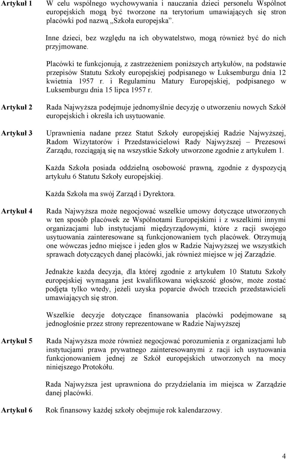 Placówki te funkcjonują, z zastrzeżeniem poniższych artykułów, na podstawie przepisów Statutu Szkoły europejskiej podpisanego w Luksemburgu dnia 12 kwietnia 1957 r.