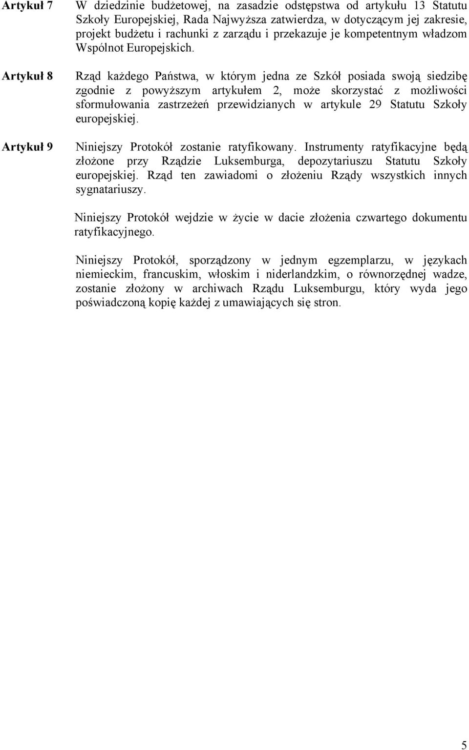 Rząd każdego Państwa, w którym jedna ze Szkół posiada swoją siedzibę zgodnie z powyższym artykułem 2, może skorzystać z możliwości sformułowania zastrzeżeń przewidzianych w artykule 29 Statutu Szkoły