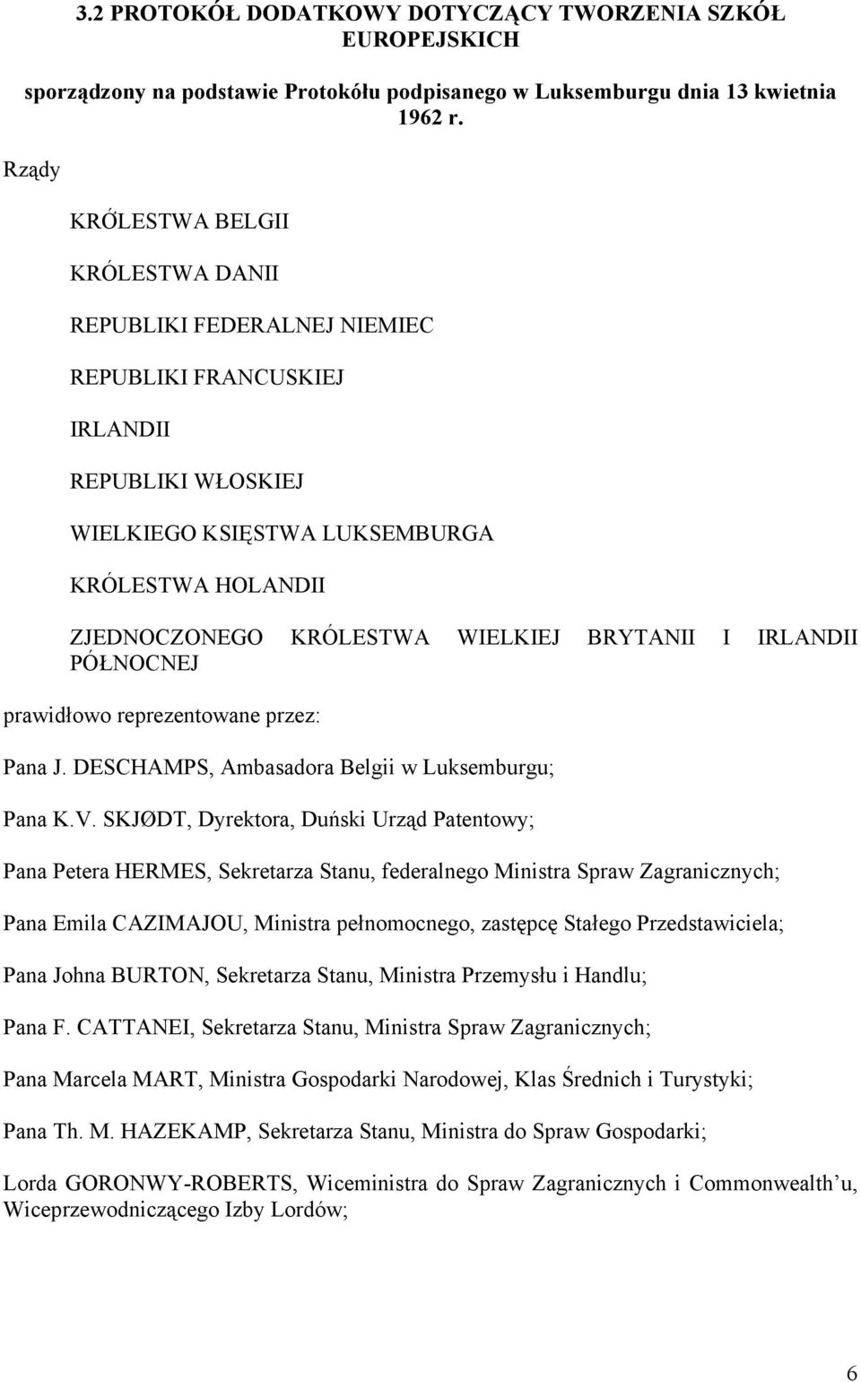 WIELKIEJ BRYTANII I IRLANDII PÓŁNOCNEJ prawidłowo reprezentowane przez: Pana J. DESCHAMPS, Ambasadora Belgii w Luksemburgu; Pana K.V.