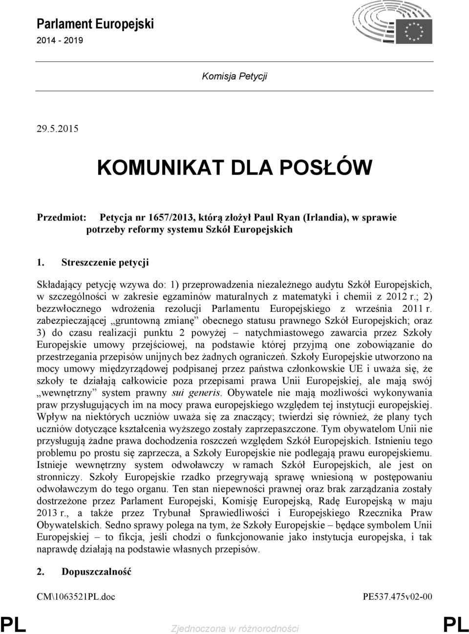 Streszczenie petycji Składający petycję wzywa do: 1) przeprowadzenia niezależnego audytu Szkół Europejskich, w szczególności w zakresie egzaminów maturalnych z matematyki i chemii z 2012 r.