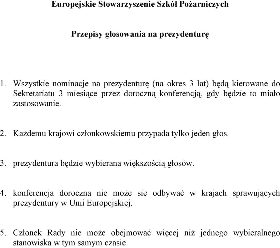 miało zastosowanie. 2. Każdemu krajowi członkowskiemu przypada tylko jeden głos. 3. prezydentura będzie wybierana większością głosów. 4.