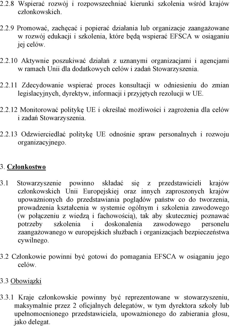 2.2.12 Monitorować politykę UE i określać możliwości i zagrożenia dla celów i zadań Stowarzyszenia. 2.2.13 Odzwierciedlać politykę UE odnośnie spraw personalnych i rozwoju organizacyjnego. 3.