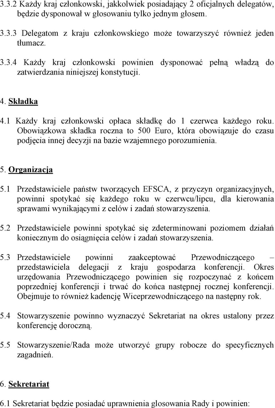 Obowiązkowa składka roczna to 500 Euro, która obowiązuje do czasu podjęcia innej decyzji na bazie wzajemnego porozumienia. 5. Organizacja 5.