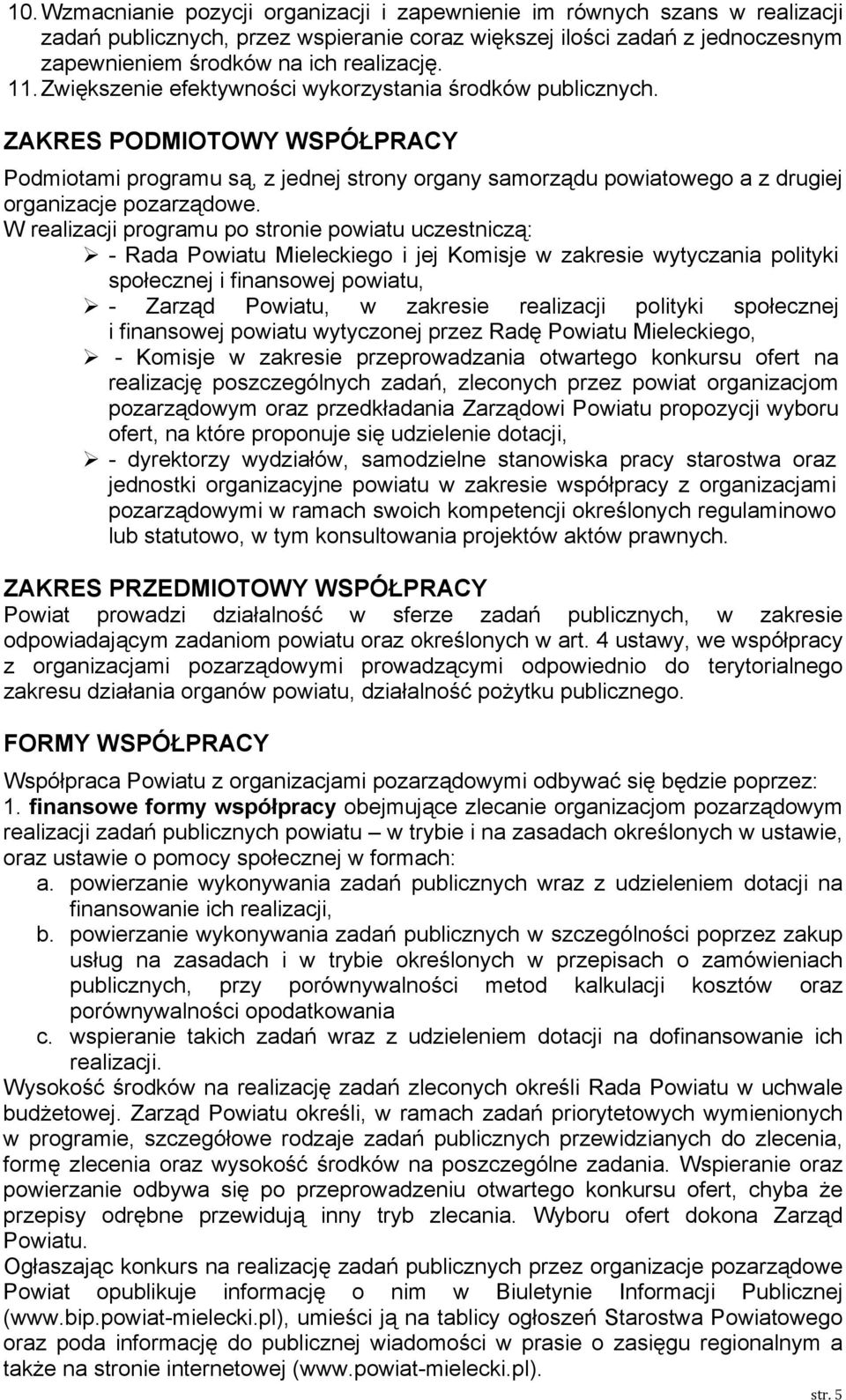 W realizacji programu po stronie powiatu uczestniczą: - Rada Powiatu Mieleckiego i jej Komisje w zakresie wytyczania polityki społecznej i finansowej powiatu, - Zarząd Powiatu, w zakresie realizacji