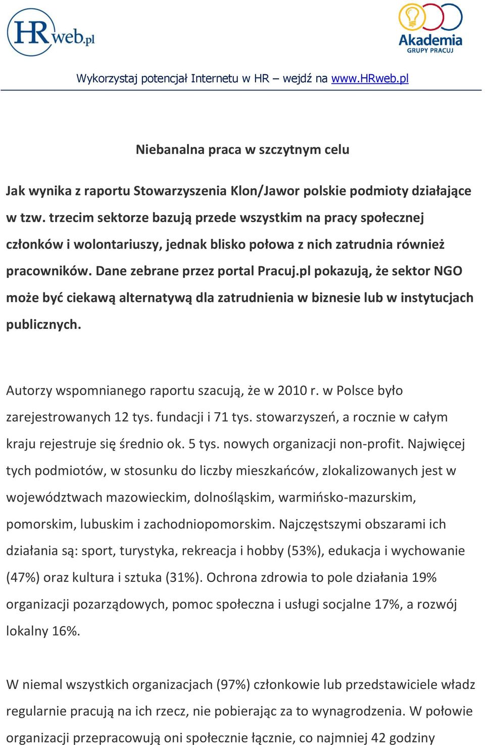 pl pokazują, że sektor NGO może byd ciekawą alternatywą dla zatrudnienia w biznesie lub w instytucjach publicznych. Autorzy wspomnianego raportu szacują, że w 2010 r.