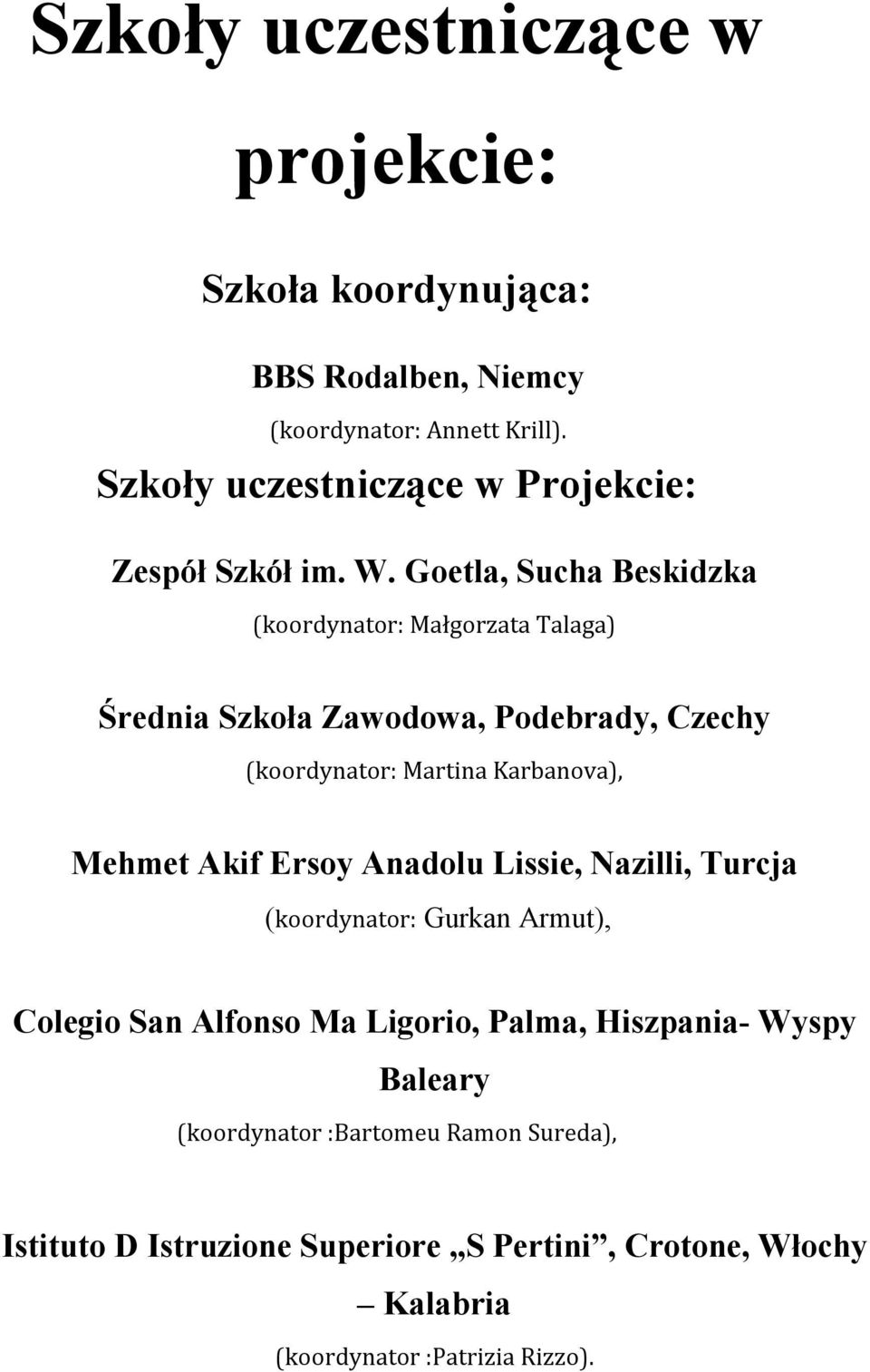 Goetla, Sucha Beskidzka (koordynator: Małgorzata Talaga) Średnia Szkoła Zawodowa, Podebrady, Czechy (koordynator: Martina Karbanova), Mehmet