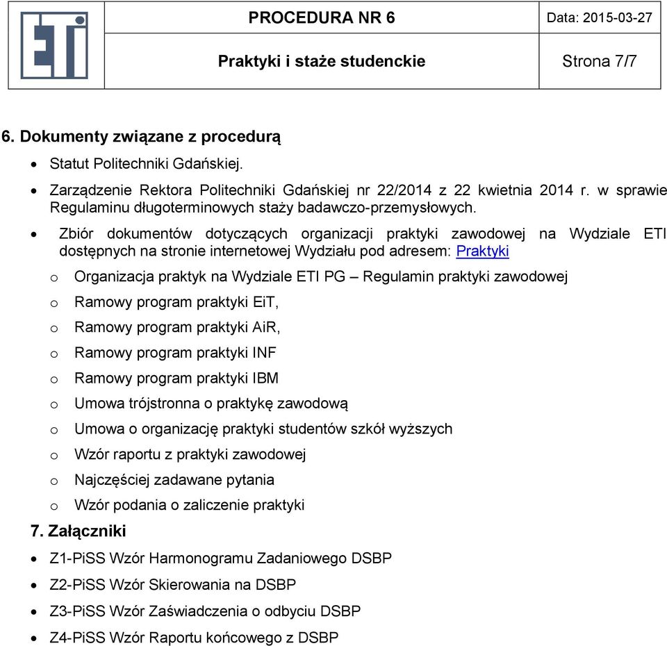 Zbiór dkumentów dtyczących rganizacji praktyki zawdwej na Wydziale ETI dstępnych na strnie internetwej Wydziału pd adresem: Praktyki Organizacja praktyk na Wydziale ETI PG Regulamin praktyki zawdwej