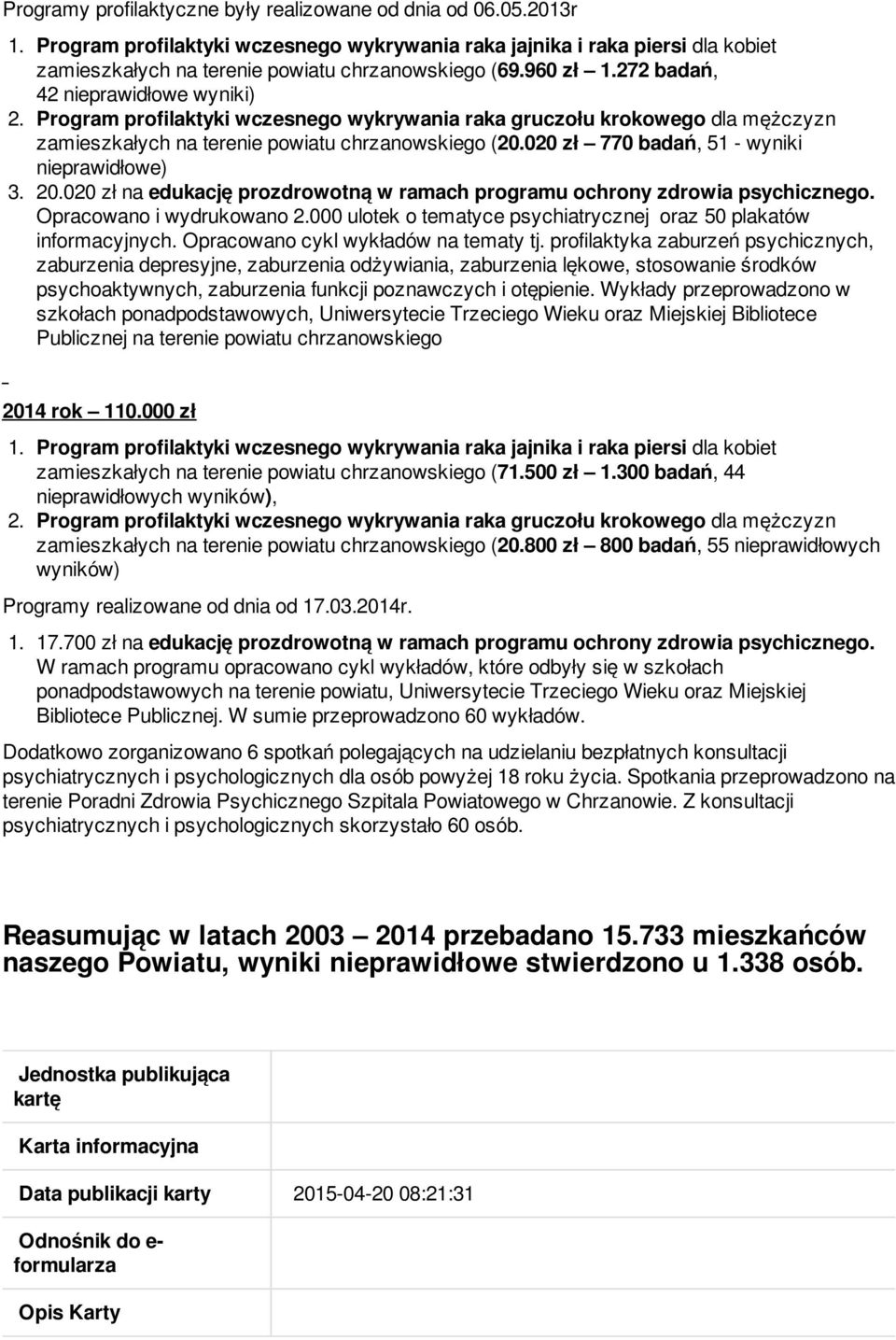 020 zł na edukację prozdrowotną w ramach programu ochrony zdrowia psychicznego. Opracowano i wydrukowano 2.000 ulotek o tematyce psychiatrycznej oraz 50 plakatów informacyjnych.