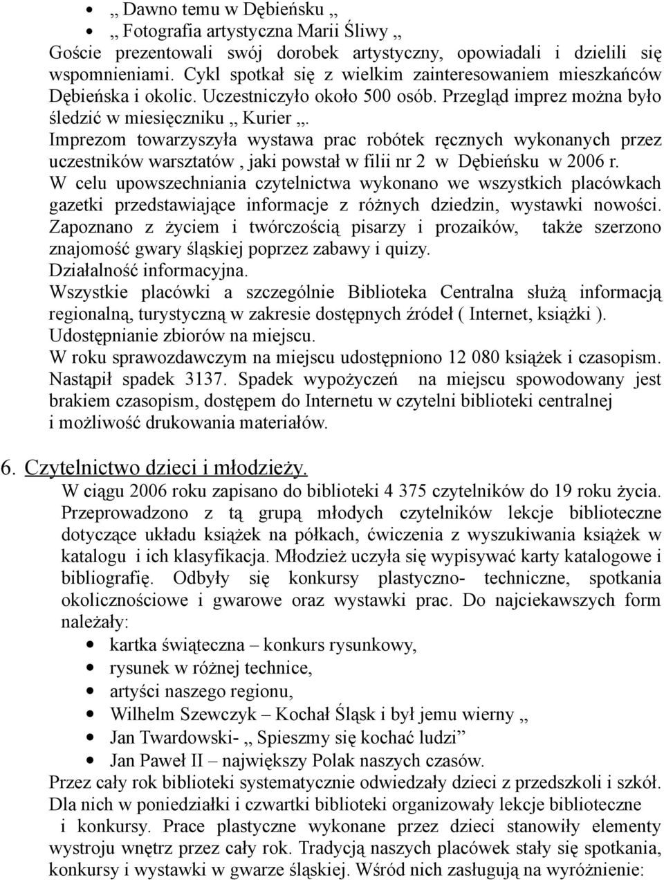 Imprezom towarzyszyła wystawa prac robótek ręcznych wykonanych przez uczestników warsztatów, jaki powstał w filii nr 2 w Dębieńsku w 2006 r.