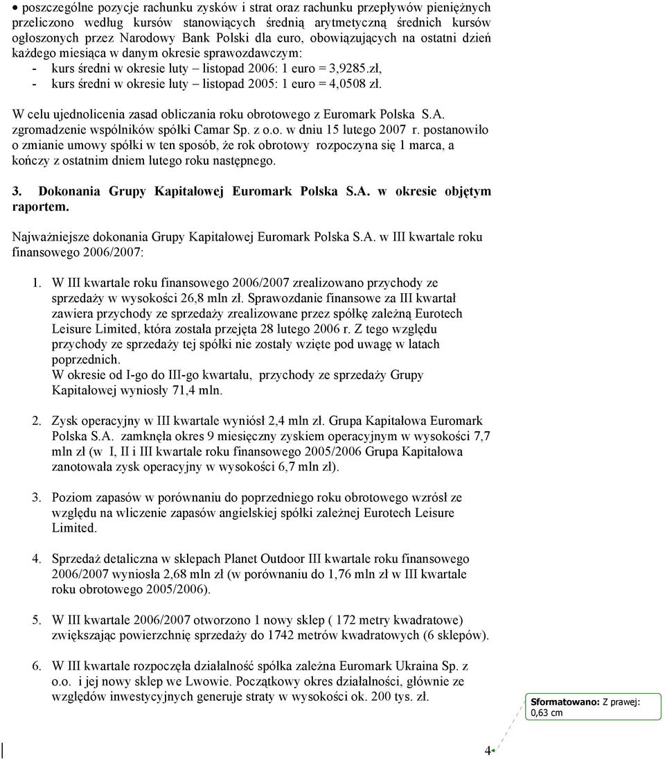 zł, - kurs średni w okresie luty listopad 2005: 1 euro = 4,0508 zł. W celu ujednolicenia zasad obliczania roku obrotowego z Euromark Polska S.A. zgromadzenie wspólników spółki Camar Sp. z o.o. w dniu 15 lutego 2007 r.