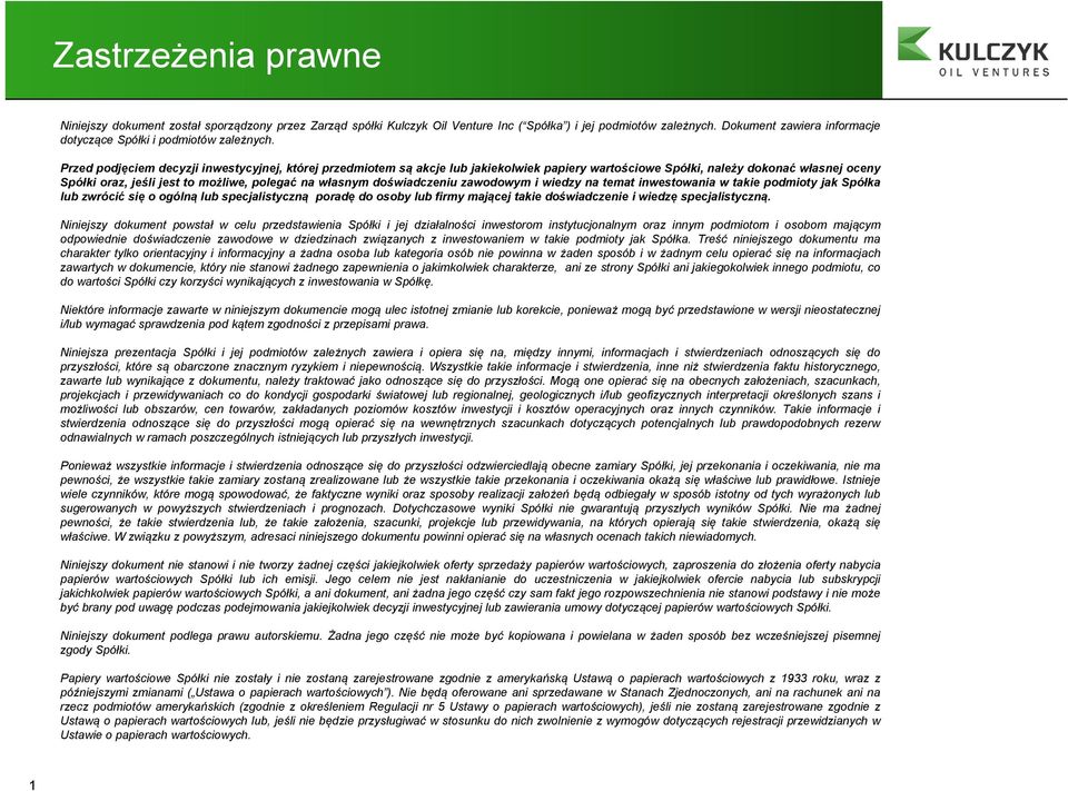 Przed podjęciem decyzji inwestycyjnej, której przedmiotem są akcje lub jakiekolwiek papiery wartościowe Spółki, należy dokonać własnej oceny Spółki oraz, jeśli jest to możliwe, polegać na własnym