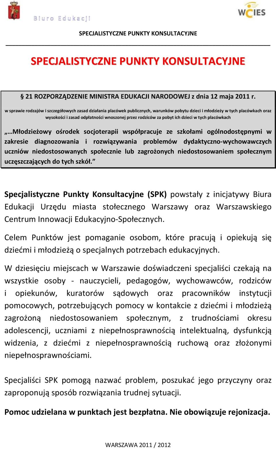 dzieci w tych placówkach Młodzieżowy ośrodek socjoterapii współpracuje ze szkołami ogólnodostępnymi w zakresie diagnozowania i rozwiązywania problemów dydaktyczno-wychowawczych uczniów