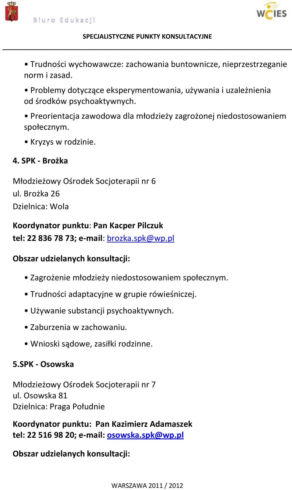 Brożka 26 Dzielnica: Wola Koordynator punktu: Pan Kacper Pilczuk tel: 22 836 78 73; e-mail: brozka.spk@wp.pl Zagrożenie młodzieży niedostosowaniem społecznym.