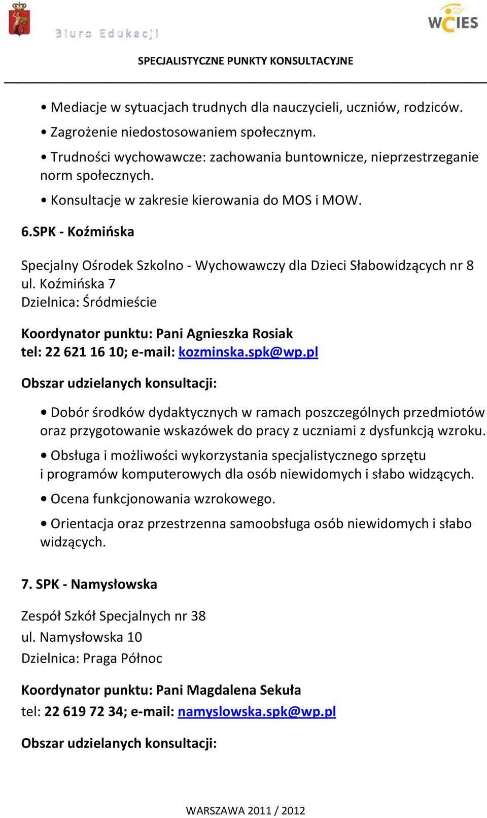 Koźmińska 7 Dzielnica: Śródmieście Koordynator punktu: Pani Agnieszka Rosiak tel: 22 621 16 10; e-mail: kozminska.spk@wp.