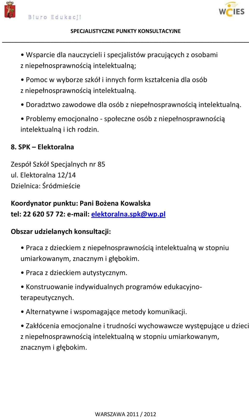 SPK Elektoralna Zespół Szkół Specjalnych nr 85 ul. Elektoralna 12/14 Dzielnica: Śródmieście Koordynator punktu: Pani Bożena Kowalska tel: 22 620 57 72: e-mail: elektoralna.spk@wp.