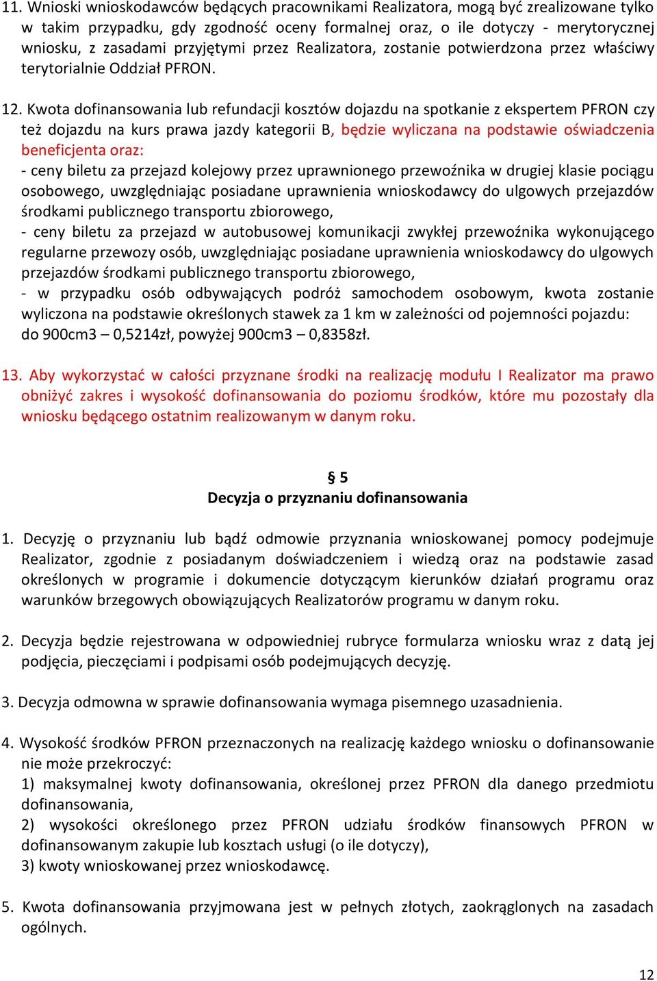 Kwota dofinansowania lub refundacji kosztów dojazdu na spotkanie z ekspertem PFRON czy też dojazdu na kurs prawa jazdy kategorii B, będzie wyliczana na podstawie oświadczenia beneficjenta oraz: -