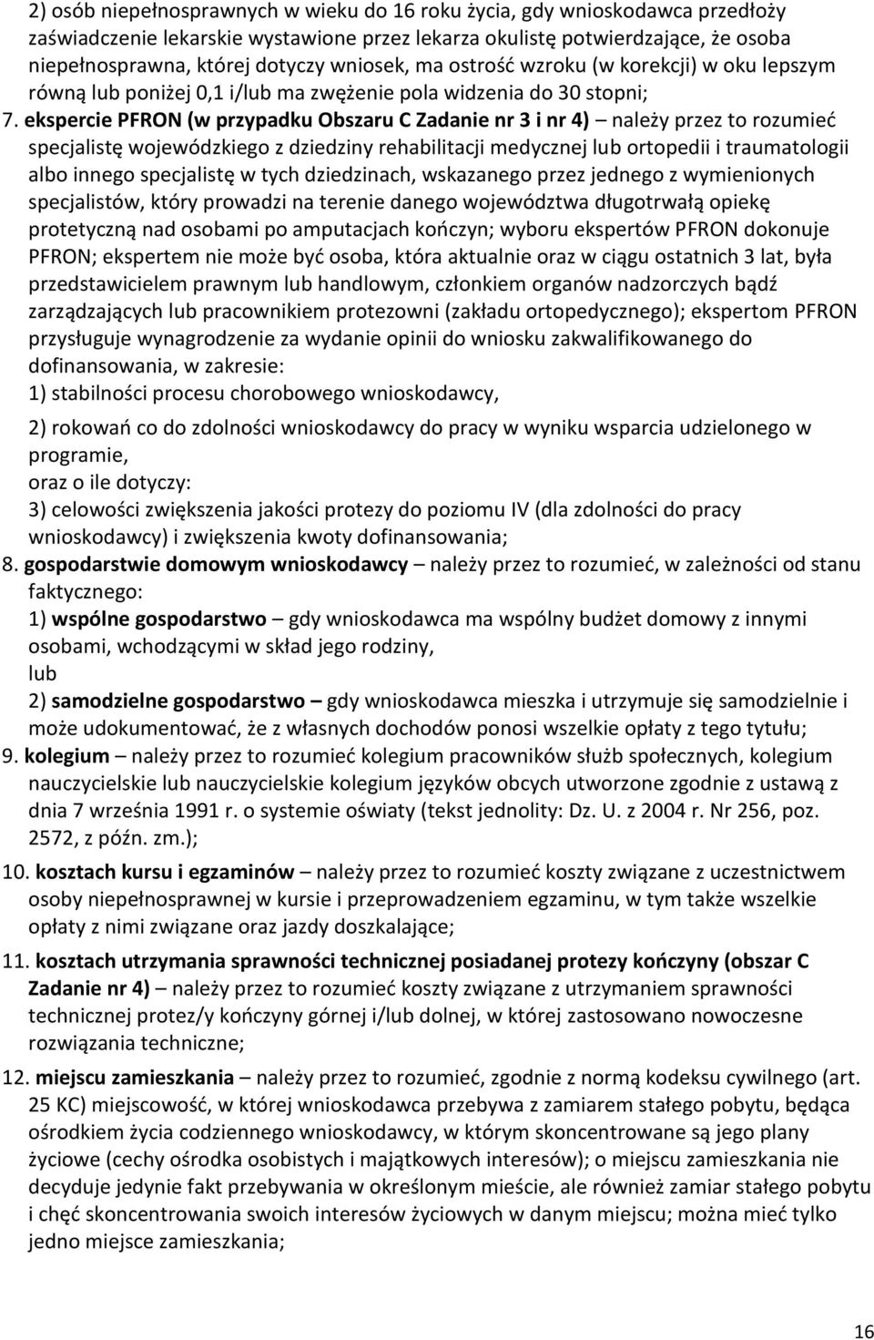 ekspercie PFRON (w przypadku Obszaru C Zadanie nr 3 i nr 4) należy przez to rozumieć specjalistę wojewódzkiego z dziedziny rehabilitacji medycznej lub ortopedii i traumatologii albo innego