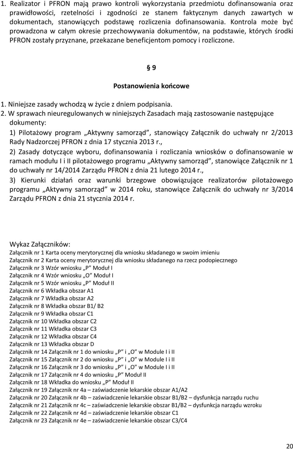 Kontrola może być prowadzona w całym okresie przechowywania dokumentów, na podstawie, których środki PFRON zostały przyznane, przekazane beneficjentom pomocy i rozliczone. 9 Postanowienia końcowe 1.