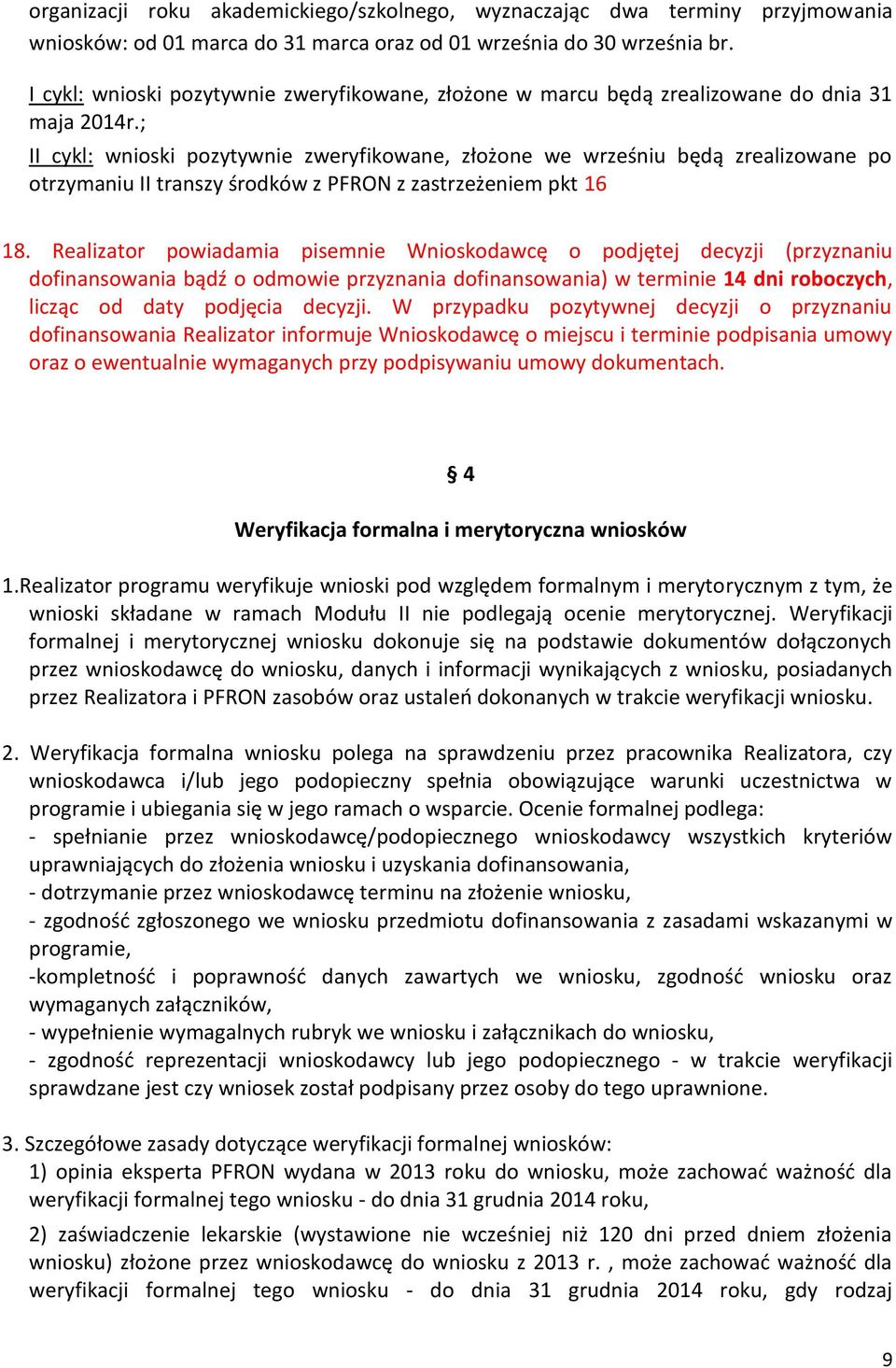 ; II cykl: wnioski pozytywnie zweryfikowane, złożone we wrześniu będą zrealizowane po otrzymaniu II transzy środków z PFRON z zastrzeżeniem pkt 16 18.