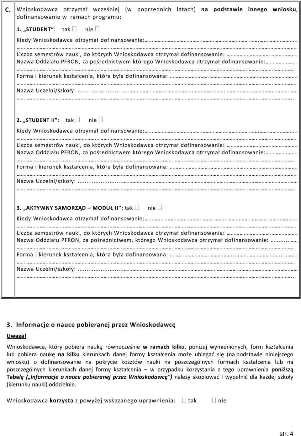 Forma i kierunek kształcenia, która była dofinansowana:. Nazwa Uczelni/szkoły:...... 2. STUDENT II : tak nie Kiedy Wnioskodawca otrzymał dofinansowanie:.