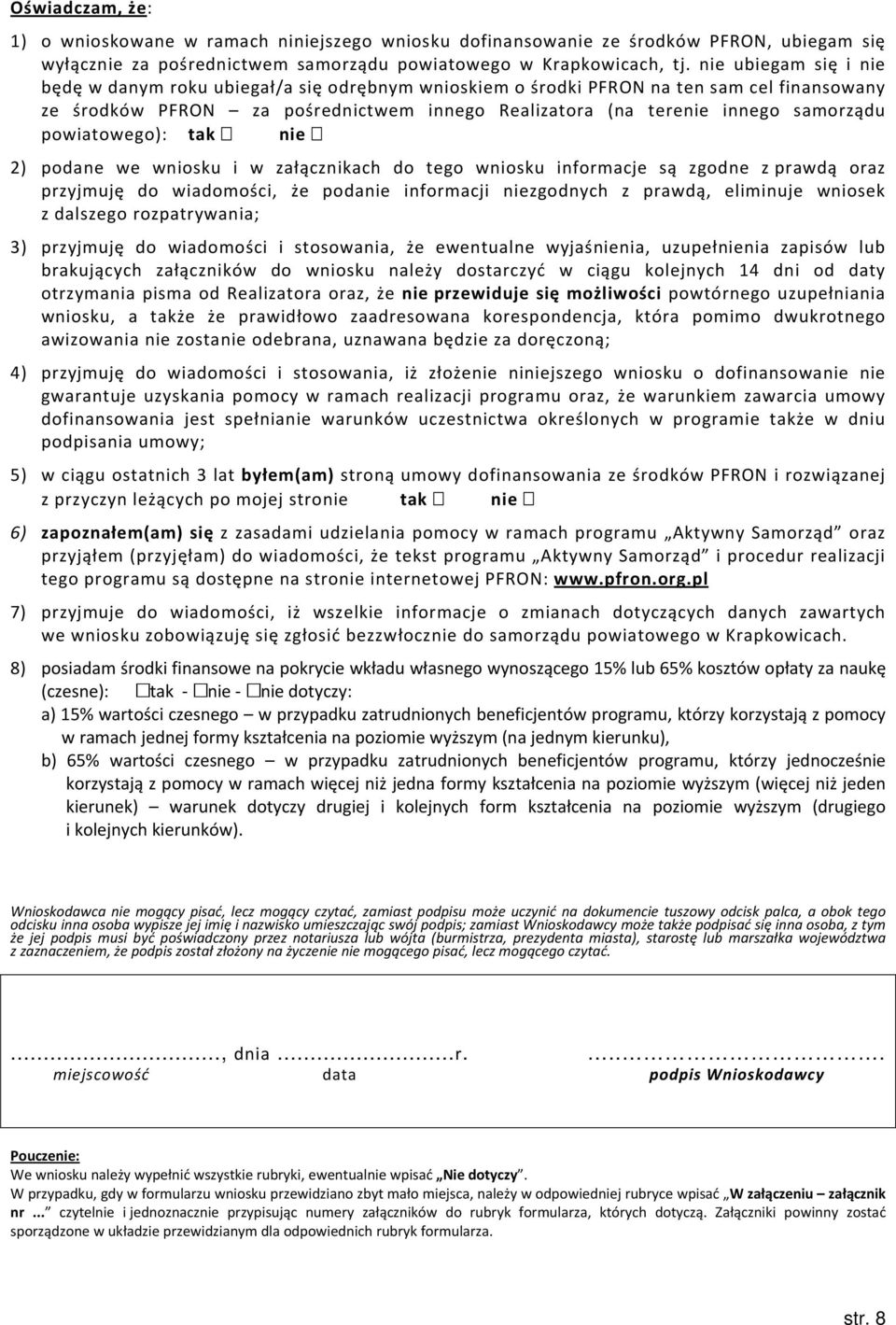 powiatowego): tak nie 2) podane we wniosku i w załącznikach do tego wniosku informacje są zgodne z prawdą oraz przyjmuję do wiadomości, że podanie informacji niezgodnych z prawdą, eliminuje wniosek z