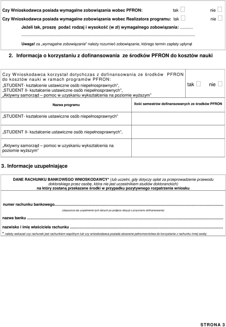 Informacja o korzystaniu z dofinansowania ze środków PFRON do kosztów nauki Czy W nioskodawca korzystał dotychczas z dofinansowania ze środków PFRON do kosztów nauki w ramach programów PFRON: