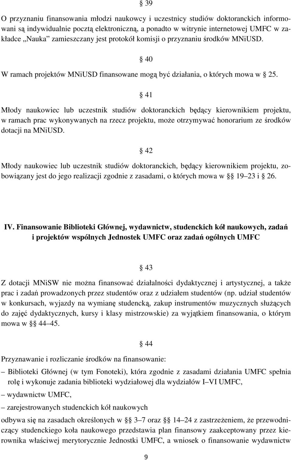 41 Młody naukowiec lub uczestnik studiów doktoranckich będący kierownikiem projektu, w ramach prac wykonywanych na rzecz projektu, moŝe otrzymywać honorarium ze środków dotacji na MNiUSD.