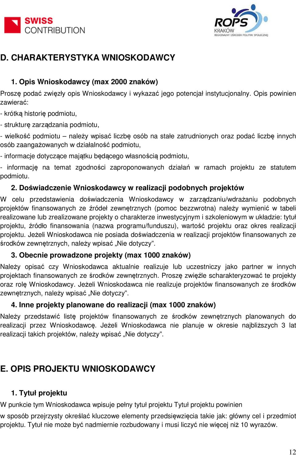 w działalność podmiotu, - informacje dotyczące majątku będącego własnością podmiotu, - informację na temat zgodności zaproponowanych działań w ramach projektu ze statutem podmiotu. 2.