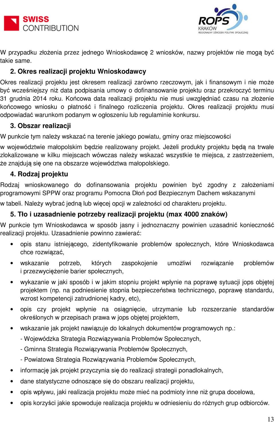 Okres realizacji projektu Wnioskodawcy Okres realizacji projektu jest okresem realizacji zarówno rzeczowym, jak i finansowym i nie może być wcześniejszy niż data podpisania umowy o dofinansowanie