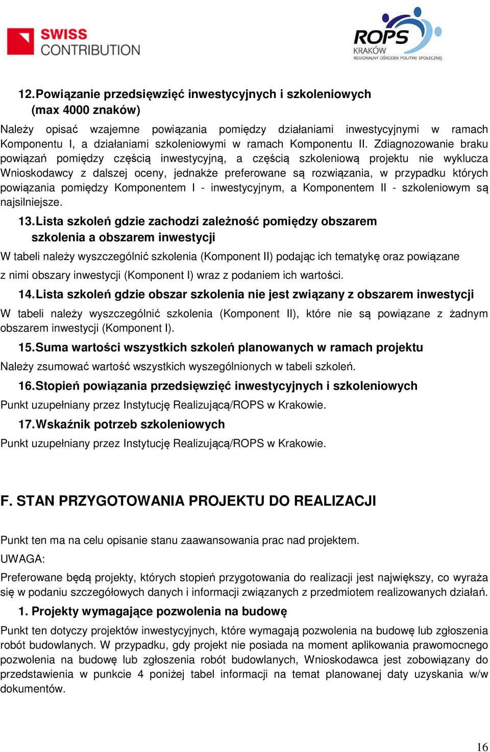 Zdiagnozowanie braku powiązań pomiędzy częścią inwestycyjną, a częścią szkoleniową projektu nie wyklucza Wnioskodawcy z dalszej oceny, jednakże preferowane są rozwiązania, w przypadku których