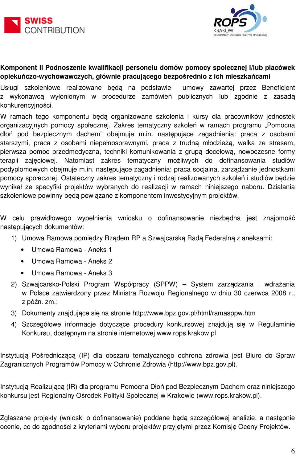 W ramach tego komponentu będą organizowane szkolenia i kursy dla pracowników jednostek organizacyjnych pomocy społecznej.