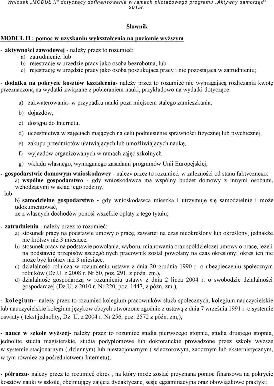 przeznaczoną na wydatki związane z pobieraniem nauki, przykładowo na wydatki dotyczące: a) zakwaterowania- w przypadku nauki poza miejscem stałego zamieszkania, b) dojazdów, c) dostępu do Internetu,