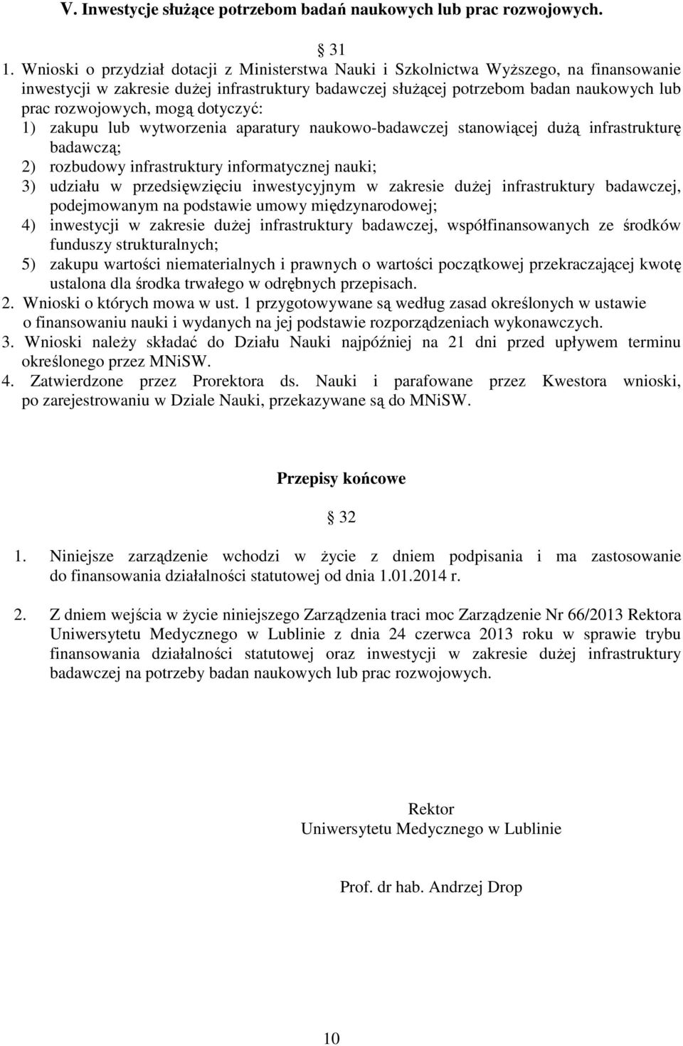 mogą dotyczyć: 1) zakupu lub wytworzenia aparatury naukowo-badawczej stanowiącej dużą infrastrukturę badawczą; 2) rozbudowy infrastruktury informatycznej nauki; 3) udziału w przedsięwzięciu