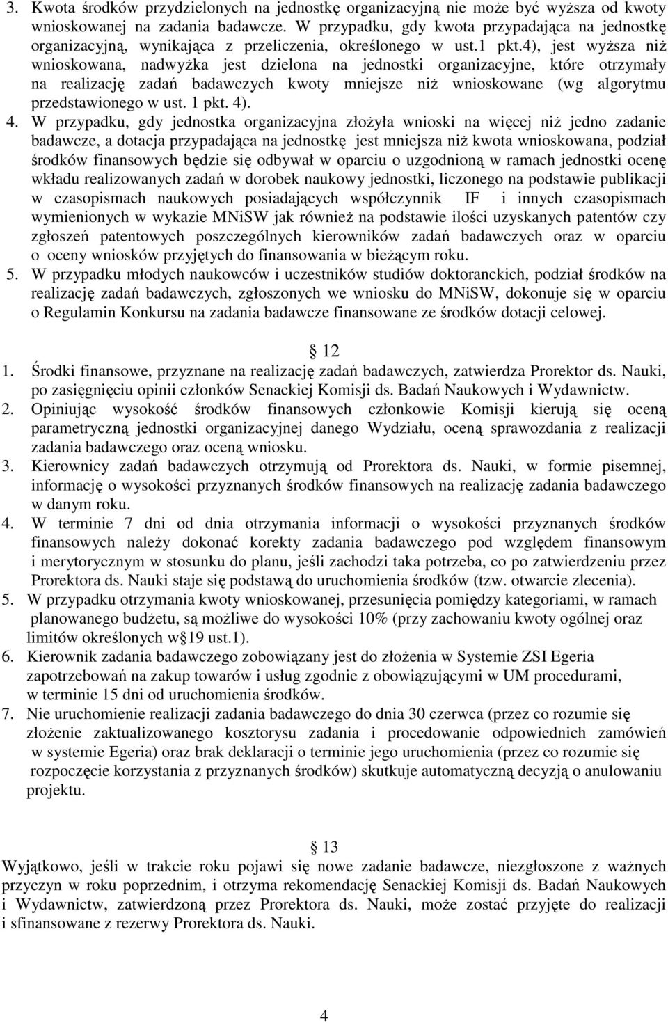 4), jest wyższa niż wnioskowana, nadwyżka jest dzielona na jednostki organizacyjne, które otrzymały na realizację zadań badawczych kwoty mniejsze niż wnioskowane (wg algorytmu przedstawionego w ust.