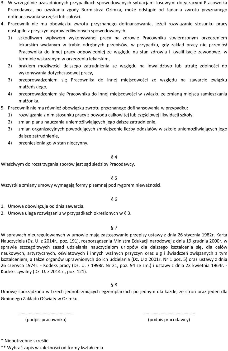 Pracownik nie ma obowiązku zwrotu przyznanego dofinansowania, jeżeli rozwiązanie stosunku pracy nastąpiło z przyczyn usprawiedliwionych spowodowanych: 1) szkodliwym wpływem wykonywanej pracy na