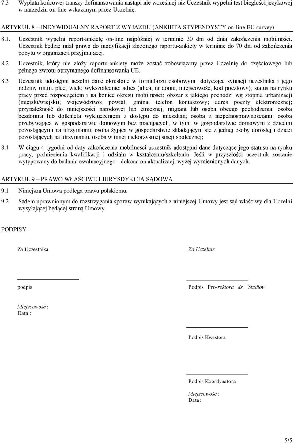 Uczestnik będzie miał prawo do modyfikacji złożonego raportu-ankiety w terminie do 70 dni od zakończenia pobytu w organizacji przyjmującej. 8.