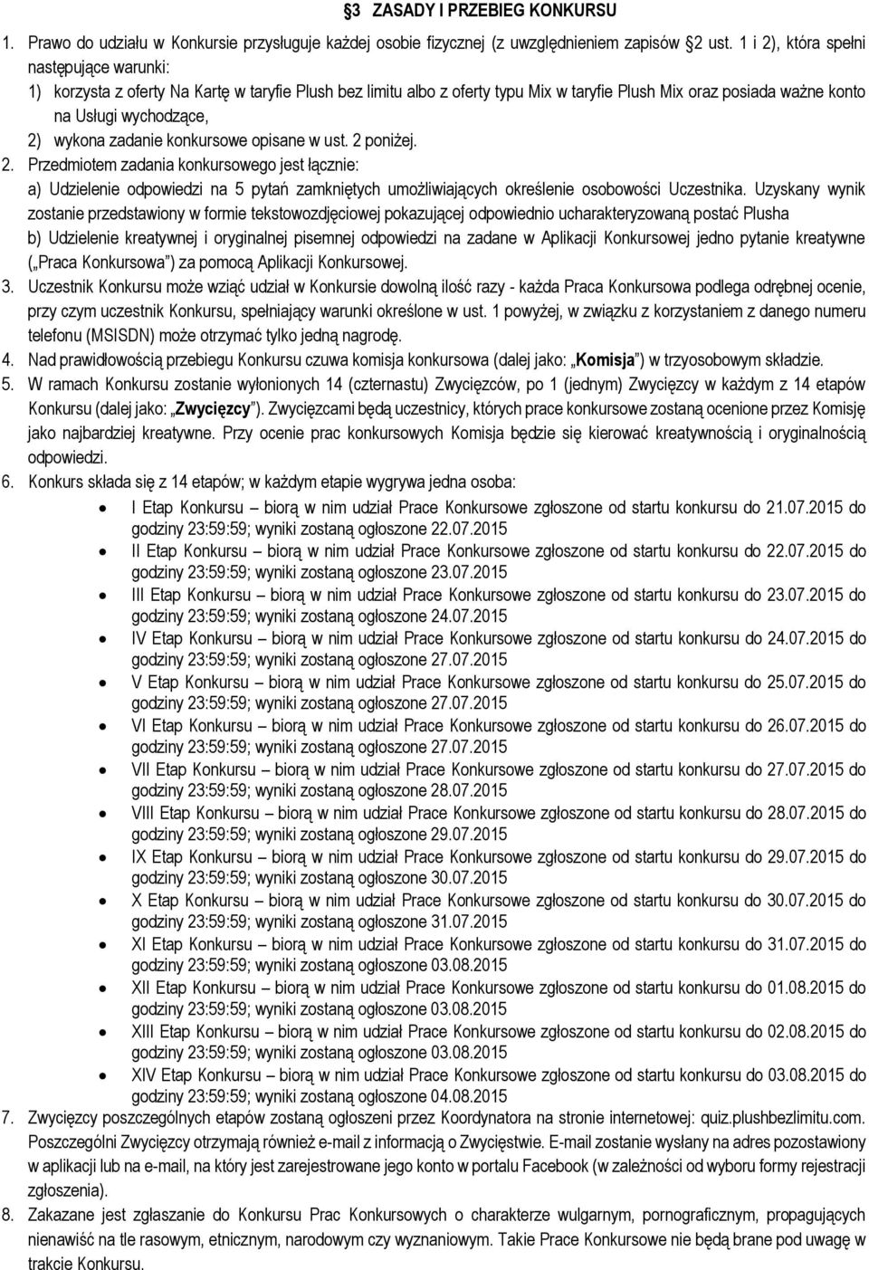 zadanie konkursowe opisane w ust. 2 poniżej. 2. Przedmiotem zadania konkursowego jest łącznie: a) Udzielenie odpowiedzi na 5 pytań zamkniętych umożliwiających określenie osobowości Uczestnika.