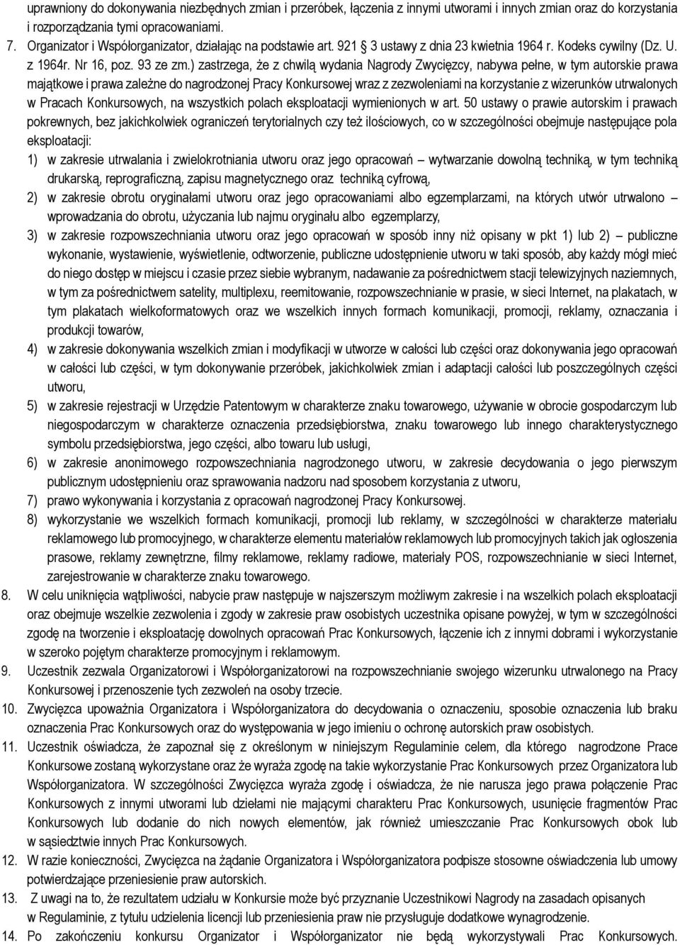 ) zastrzega, że z chwilą wydania Nagrody Zwycięzcy, nabywa pełne, w tym autorskie prawa majątkowe i prawa zależne do nagrodzonej Pracy Konkursowej wraz z zezwoleniami na korzystanie z wizerunków