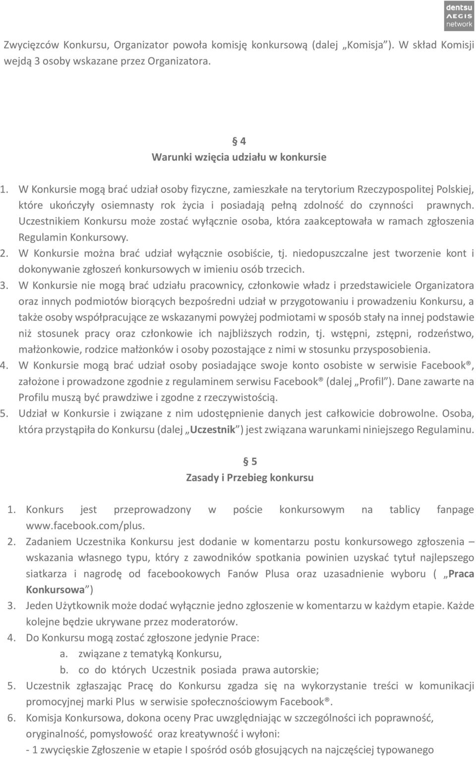 Uczestnikiem Konkursu może zostać wyłącznie osoba, która zaakceptowała w ramach zgłoszenia Regulamin Konkursowy. 2. W Konkursie można brać udział wyłącznie osobiście, tj.